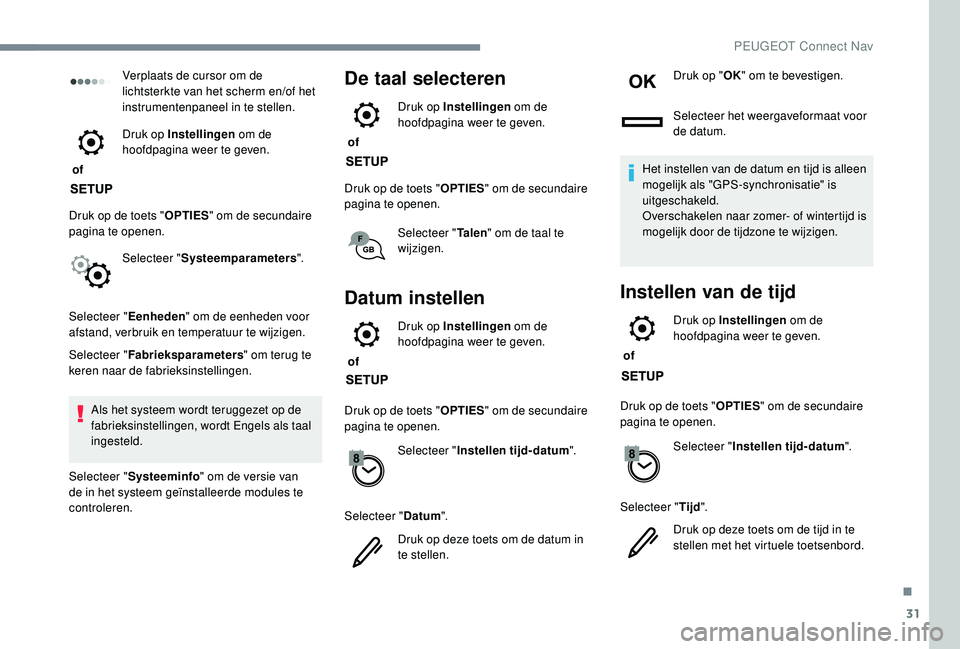 PEUGEOT 3008 2018 Instructieboekje (in Dutch) 31
Verplaats de cursor om de
lichtsterkte van het scherm en/of het
instrumentenpaneel in te stellen.
of Druk op Instellingen
om de
hoofdpagina weer te geven.
Druk op de toets " OPTIES" o PEUGEOT 3008 2018 Instructieboekje (in Dutch) 31
Verplaats de cursor om de
lichtsterkte van het scherm en/of het
instrumentenpaneel in te stellen.
of Druk op Instellingen
om de
hoofdpagina weer te geven.
Druk op de toets " OPTIES" o