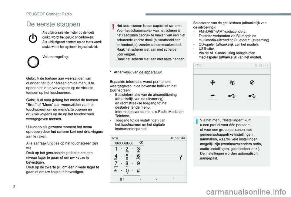 PEUGEOT 3008 2018 Instructieboekje (in Dutch) 2
De eerste stappen
Als u bij draaiende motor op de toets
drukt, wordt het geluid onderbroken.
Als u bij afgezet contact op de toets wordt
drukt, wordt het systeem ingeschakeld.
Volumeregeling.
Gebr PEUGEOT 3008 2018 Instructieboekje (in Dutch) 2
De eerste stappen
Als u bij draaiende motor op de toets
drukt, wordt het geluid onderbroken.
Als u bij afgezet contact op de toets wordt
drukt, wordt het systeem ingeschakeld.
Volumeregeling.
Gebr