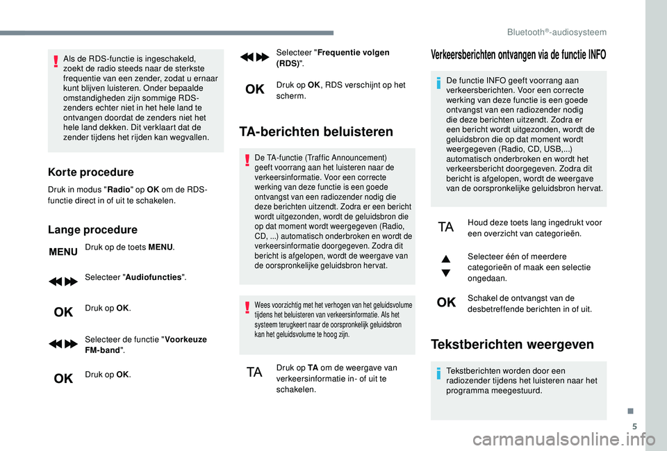 PEUGEOT 3008 2018 Instructieboekje (in Dutch) 5
Als de RDS-functie is ingeschakeld,
zoekt de radio steeds naar de sterkste
frequentie van een zender, zodat u ernaar
kunt blijven luisteren. Onder bepaalde
omstandigheden zijn sommige RDS-
zende PEUGEOT 3008 2018 Instructieboekje (in Dutch) 5
Als de RDS-functie is ingeschakeld,
zoekt de radio steeds naar de sterkste
frequentie van een zender, zodat u ernaar
kunt blijven luisteren. Onder bepaalde
omstandigheden zijn sommige RDS-
zende