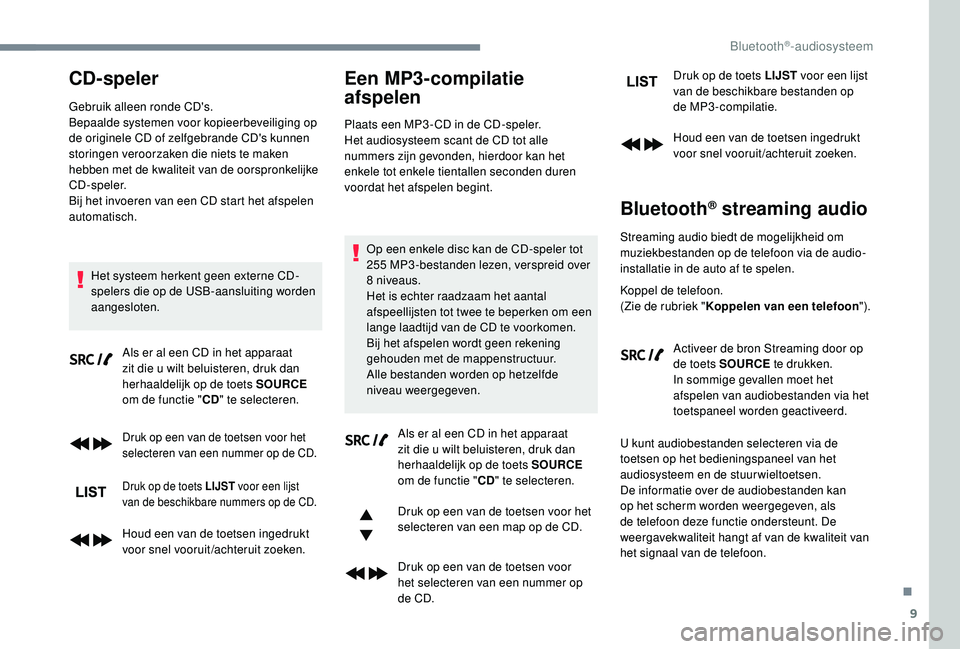PEUGEOT 3008 2018 Instructieboekje (in Dutch) 9
CD-speler
Gebruik alleen ronde CD's.
Bepaalde systemen voor kopieerbeveiliging op
de originele CD of zelfgebrande CD's kunnen
storingen veroorzaken die niets te maken
hebben met de kwalit PEUGEOT 3008 2018 Instructieboekje (in Dutch) 9
CD-speler
Gebruik alleen ronde CD's.
Bepaalde systemen voor kopieerbeveiliging op
de originele CD of zelfgebrande CD's kunnen
storingen veroorzaken die niets te maken
hebben met de kwalit