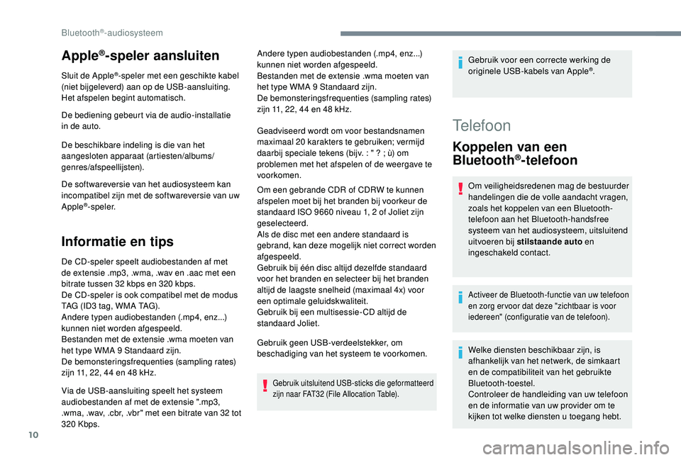 PEUGEOT 3008 2018 Instructieboekje (in Dutch) 10
Apple®-speler aansluiten
Sluit de Apple®-speler met een geschikte kabel
(niet bijgeleverd) aan op de USB-aansluiting.
Het afspelen begint automatisch.
De bediening gebeurt via de audio-installat PEUGEOT 3008 2018 Instructieboekje (in Dutch) 10
Apple®-speler aansluiten
Sluit de Apple®-speler met een geschikte kabel
(niet bijgeleverd) aan op de USB-aansluiting.
Het afspelen begint automatisch.
De bediening gebeurt via de audio-installat