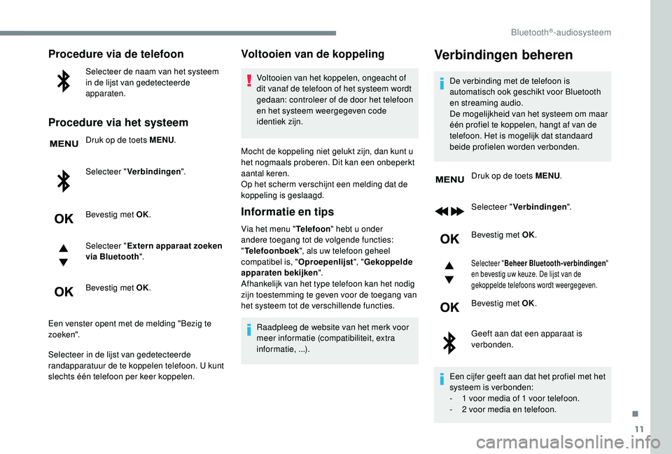 PEUGEOT 3008 2018 Instructieboekje (in Dutch) 11
Procedure via de telefoon
Selecteer de naam van het systeem
in de lijst van gedetecteerde
apparaten.
Procedure via het systeem
Druk op de toets MENU.
Selecteer " Verbindingen ".
Bevestig PEUGEOT 3008 2018 Instructieboekje (in Dutch) 11
Procedure via de telefoon
Selecteer de naam van het systeem
in de lijst van gedetecteerde
apparaten.
Procedure via het systeem
Druk op de toets MENU.
Selecteer " Verbindingen ".
Bevestig