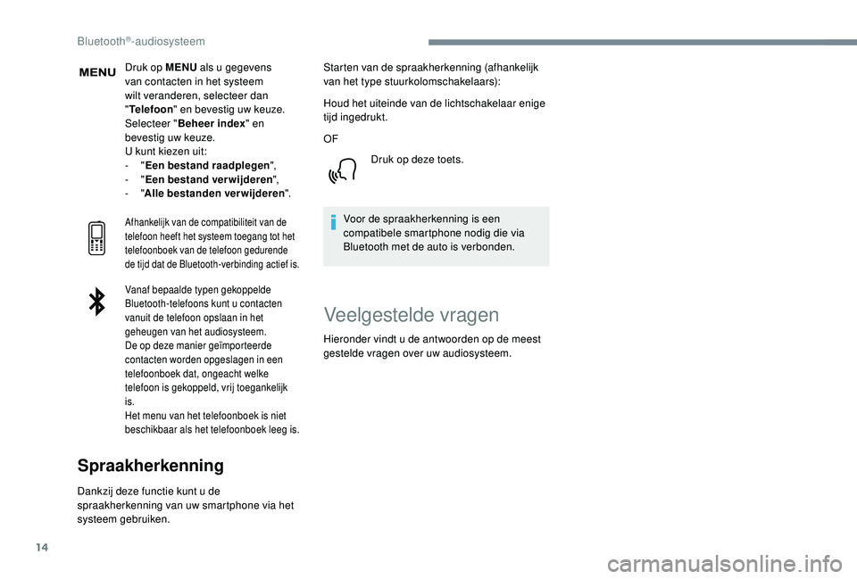 PEUGEOT 3008 2018 Instructieboekje (in Dutch) 14
Druk op MENU als u gegevens
van contacten in het systeem
wilt veranderen, selecteer dan
" Telefoon " en bevestig uw keuze.
Selecteer " Beheer index " en
bevestig uw keuze.
U kun PEUGEOT 3008 2018 Instructieboekje (in Dutch) 14
Druk op MENU als u gegevens
van contacten in het systeem
wilt veranderen, selecteer dan
" Telefoon " en bevestig uw keuze.
Selecteer " Beheer index " en
bevestig uw keuze.
U kun