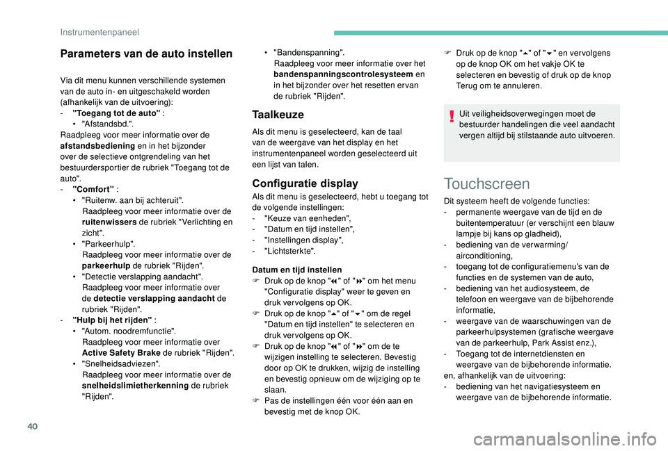 PEUGEOT 3008 2018 Instructieboekje (in Dutch) 40
Touchscreen
Parameters van de auto instellen
Via dit menu kunnen verschillende systemen
van de auto in- en uitgeschakeld worden
(afhankelijk van de uitvoering):
-
"
Toegang tot de auto" PEUGEOT 3008 2018 Instructieboekje (in Dutch) 40
Touchscreen
Parameters van de auto instellen
Via dit menu kunnen verschillende systemen
van de auto in- en uitgeschakeld worden
(afhankelijk van de uitvoering):
-
"
Toegang tot de auto"