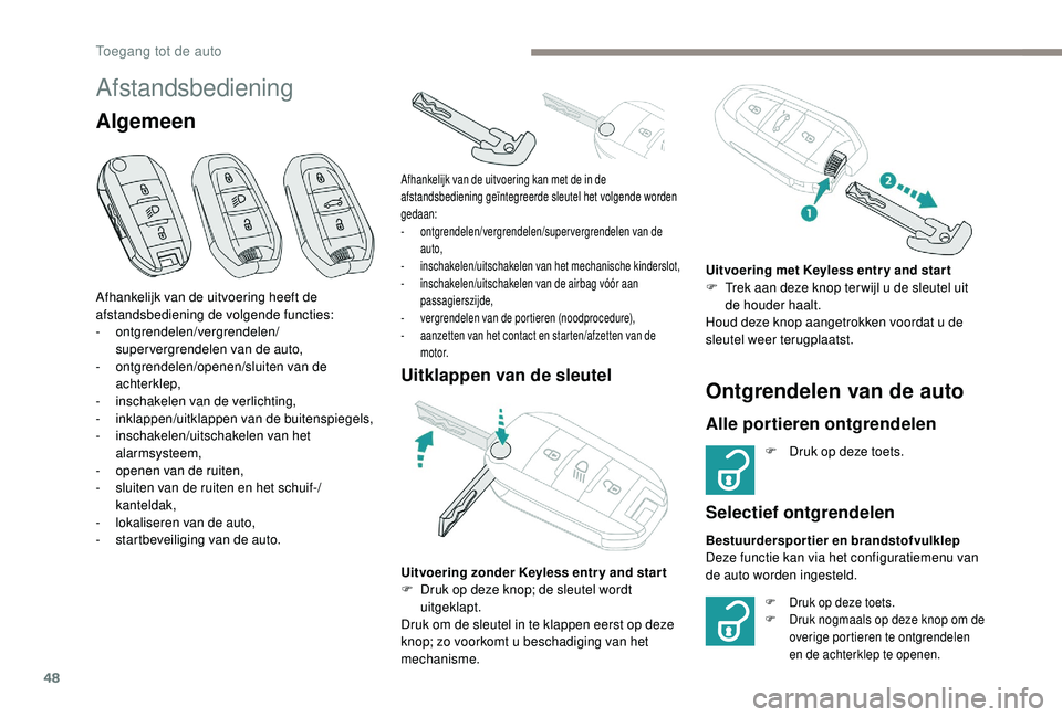 PEUGEOT 3008 2018 Instructieboekje (in Dutch) 48
Afstandsbediening
Algemeen
Uitklappen van de sleutelOntgrendelen van de auto
Alle portieren ontgrendelen
F Druk op deze toets.
Selectief ontgrendelen
F Druk op deze toets.
F D ruk nogmaals op deze PEUGEOT 3008 2018 Instructieboekje (in Dutch) 48
Afstandsbediening
Algemeen
Uitklappen van de sleutelOntgrendelen van de auto
Alle portieren ontgrendelen
F Druk op deze toets.
Selectief ontgrendelen
F Druk op deze toets.
F D ruk nogmaals op deze