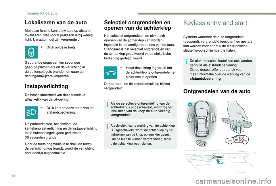 PEUGEOT 3008 2018 Instructieboekje (in Dutch) 50
Met deze functie kunt u uw auto op afstand
lokaliseren, wat vooral praktisch is bij weinig
licht. Uw auto moet zijn vergrendeld.
InstapverlichtingSelectief ontgrendelen en
openen van de achterkl PEUGEOT 3008 2018 Instructieboekje (in Dutch) 50
Met deze functie kunt u uw auto op afstand
lokaliseren, wat vooral praktisch is bij weinig
licht. Uw auto moet zijn vergrendeld.
InstapverlichtingSelectief ontgrendelen en
openen van de achterkl