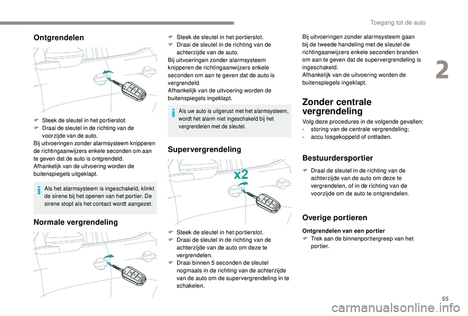 PEUGEOT 3008 2018 Instructieboekje (in Dutch) 55
Ontgrendelen
Als het alarmsysteem is ingeschakeld, klinkt
de sirene bij het openen van het portier. De
sirene stopt als het contact wordt aangezet.
Normale vergrendeling
Als uw auto is uitgerust PEUGEOT 3008 2018 Instructieboekje (in Dutch) 55
Ontgrendelen
Als het alarmsysteem is ingeschakeld, klinkt
de sirene bij het openen van het portier. De
sirene stopt als het contact wordt aangezet.
Normale vergrendeling
Als uw auto is uitgerust