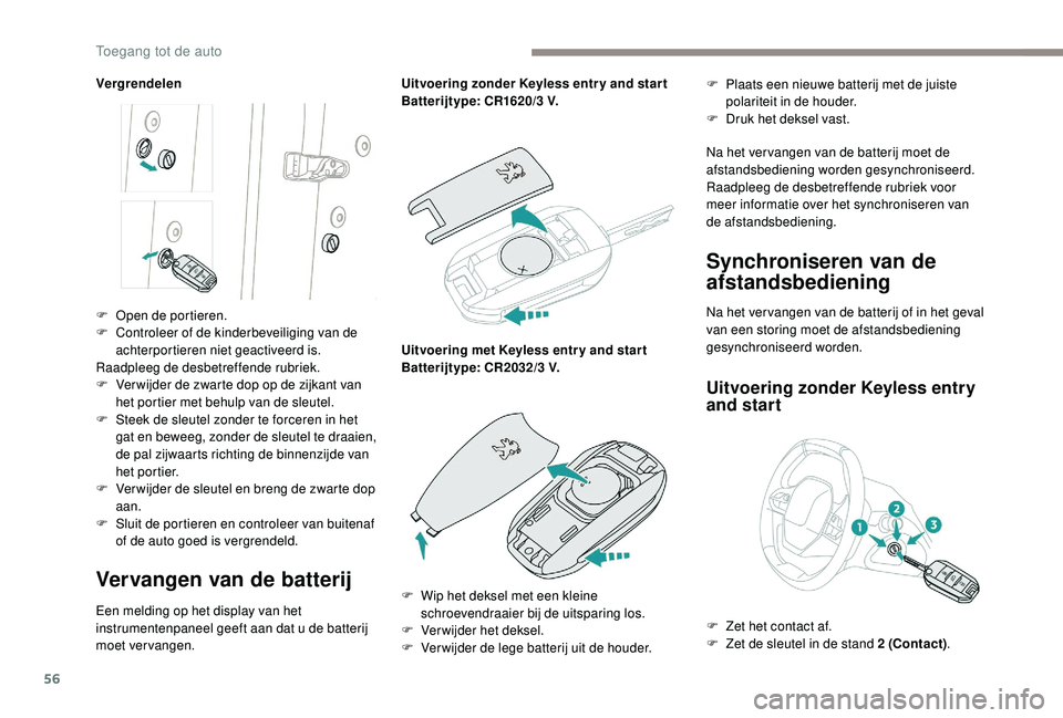 PEUGEOT 3008 2018 Instructieboekje (in Dutch) 56
Vergrendelen
Vervangen van de batterij
Een melding op het display van het
instrumentenpaneel geeft aan dat u de batterij
moet vervangen.Uitvoering zonder Keyless entr y and star t
Batterijtype: C PEUGEOT 3008 2018 Instructieboekje (in Dutch) 56
Vergrendelen
Vervangen van de batterij
Een melding op het display van het
instrumentenpaneel geeft aan dat u de batterij
moet vervangen.Uitvoering zonder Keyless entr y and star t
Batterijtype: C