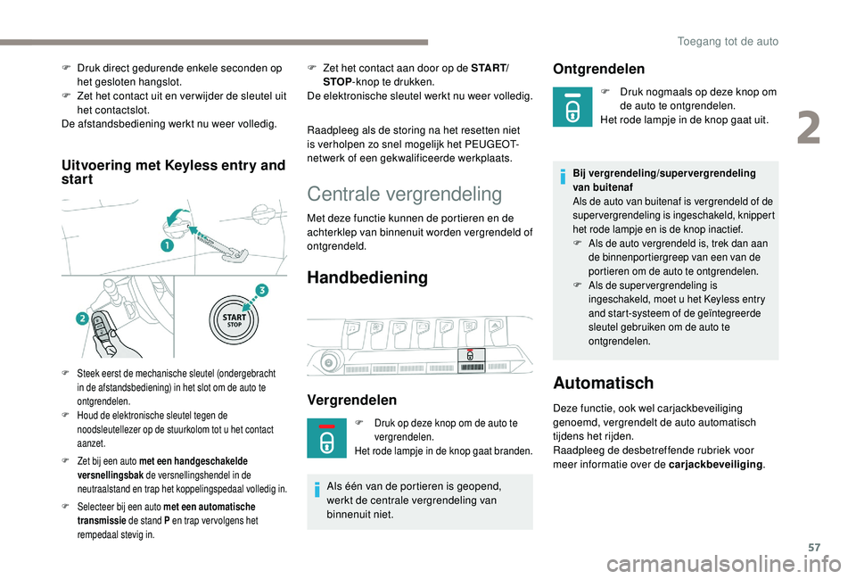 PEUGEOT 3008 2018 Instructieboekje (in Dutch) 57
Uitvoering met Keyless entry and
start
F Zet bij een auto met een handgeschakelde versnellingsbak de versnellingshendel in de
neutraalstand en trap het koppelingspedaal volledig in.
F
S
elect PEUGEOT 3008 2018 Instructieboekje (in Dutch) 57
Uitvoering met Keyless entry and
start
F Zet bij een auto met een handgeschakelde versnellingsbak de versnellingshendel in de
neutraalstand en trap het koppelingspedaal volledig in.
F
S
elect