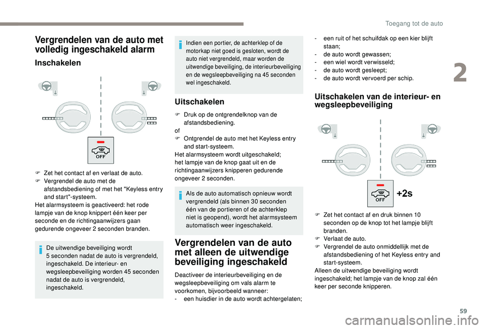 PEUGEOT 3008 2018 Instructieboekje (in Dutch) 59
Vergrendelen van de auto met
volledig ingeschakeld alarm
Inschakelen
De uitwendige beveiliging wordt
5 seconden nadat de auto is vergrendeld,
ingeschakeld. De interieur- en
wegsleepbeveiliging PEUGEOT 3008 2018 Instructieboekje (in Dutch) 59
Vergrendelen van de auto met
volledig ingeschakeld alarm
Inschakelen
De uitwendige beveiliging wordt
5 seconden nadat de auto is vergrendeld,
ingeschakeld. De interieur- en
wegsleepbeveiliging
