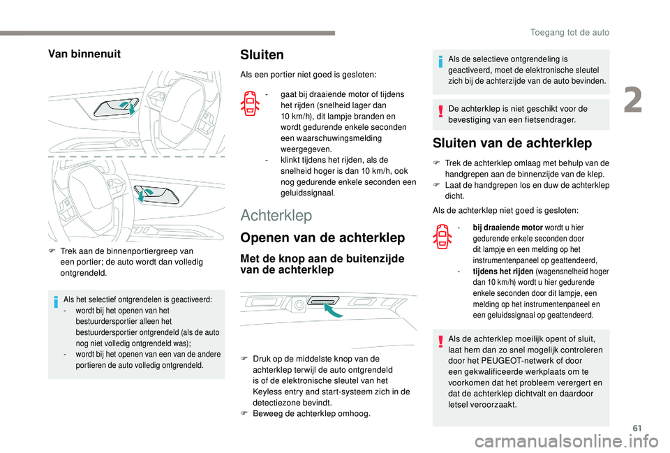 PEUGEOT 3008 2018 Instructieboekje (in Dutch) 61
Van binnenuit
F Trek aan de binnenportiergreep van een portier; de auto wordt dan volledig
ontgrendeld.
Als het selectief ontgrendelen is geactiveerd:
- w ordt bij het openen van het
bestuurdersp PEUGEOT 3008 2018 Instructieboekje (in Dutch) 61
Van binnenuit
F Trek aan de binnenportiergreep van een portier; de auto wordt dan volledig
ontgrendeld.
Als het selectief ontgrendelen is geactiveerd:
- w ordt bij het openen van het
bestuurdersp