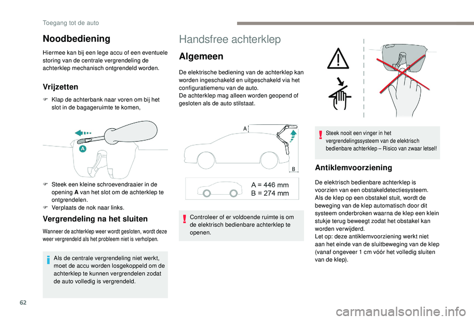 PEUGEOT 3008 2018 Instructieboekje (in Dutch) 62
Noodbediening
Hiermee kan bij een lege accu of een eventuele
storing van de centrale vergrendeling de
achterklep mechanisch ontgrendeld worden.
Vrijzetten
F Klap de achterbank naar voren om bij h PEUGEOT 3008 2018 Instructieboekje (in Dutch) 62
Noodbediening
Hiermee kan bij een lege accu of een eventuele
storing van de centrale vergrendeling de
achterklep mechanisch ontgrendeld worden.
Vrijzetten
F Klap de achterbank naar voren om bij h