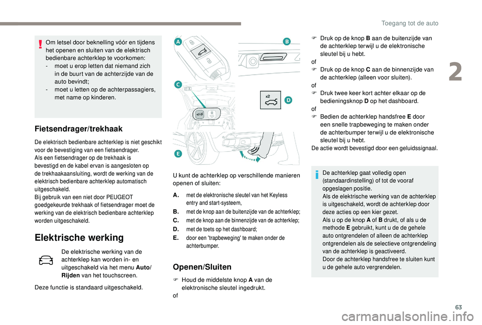 PEUGEOT 3008 2018 Instructieboekje (in Dutch) 63
Om letsel door beknelling vóór en tijdens
het openen en sluiten van de elektrisch
bedienbare achterklep te voorkomen:
-
m
oet u erop letten dat niemand zich
in de buurt van de achterzijde va PEUGEOT 3008 2018 Instructieboekje (in Dutch) 63
Om letsel door beknelling vóór en tijdens
het openen en sluiten van de elektrisch
bedienbare achterklep te voorkomen:
-
m
oet u erop letten dat niemand zich
in de buurt van de achterzijde va