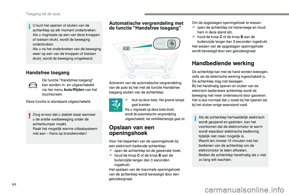 PEUGEOT 3008 2018 Instructieboekje (in Dutch) 64
U kunt het openen of sluiten van de
achterklep op elk moment onderbreken.
Als u nogmaals op een van deze knoppen
of toetsen drukt, wordt de beweging
onderbroken.
Als u na het onderbreken van de PEUGEOT 3008 2018 Instructieboekje (in Dutch) 64
U kunt het openen of sluiten van de
achterklep op elk moment onderbreken.
Als u nogmaals op een van deze knoppen
of toetsen drukt, wordt de beweging
onderbroken.
Als u na het onderbreken van de