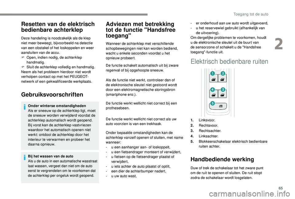 PEUGEOT 3008 2018 Instructieboekje (in Dutch) 65
Resetten van de elektrisch
bedienbare achterklep
Deze handeling is noodzakelijk als de klep
niet meer beweegt, bijvoorbeeld na detectie
van een obstakel of het loskoppelen en weer
aansluiten va PEUGEOT 3008 2018 Instructieboekje (in Dutch) 65
Resetten van de elektrisch
bedienbare achterklep
Deze handeling is noodzakelijk als de klep
niet meer beweegt, bijvoorbeeld na detectie
van een obstakel of het loskoppelen en weer
aansluiten va
