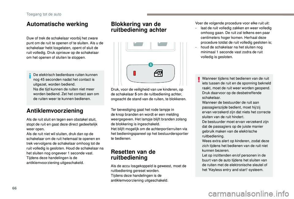 PEUGEOT 3008 2018 Instructieboekje (in Dutch) 66
Automatische werking
Duw of trek de schakelaar voorbij het zware
punt om de ruit te openen of te sluiten. Als u de
schakelaar hebt losgelaten, opent of sluit de
ruit volledig. Druk opnieuw op de PEUGEOT 3008 2018 Instructieboekje (in Dutch) 66
Automatische werking
Duw of trek de schakelaar voorbij het zware
punt om de ruit te openen of te sluiten. Als u de
schakelaar hebt losgelaten, opent of sluit de
ruit volledig. Druk opnieuw op de