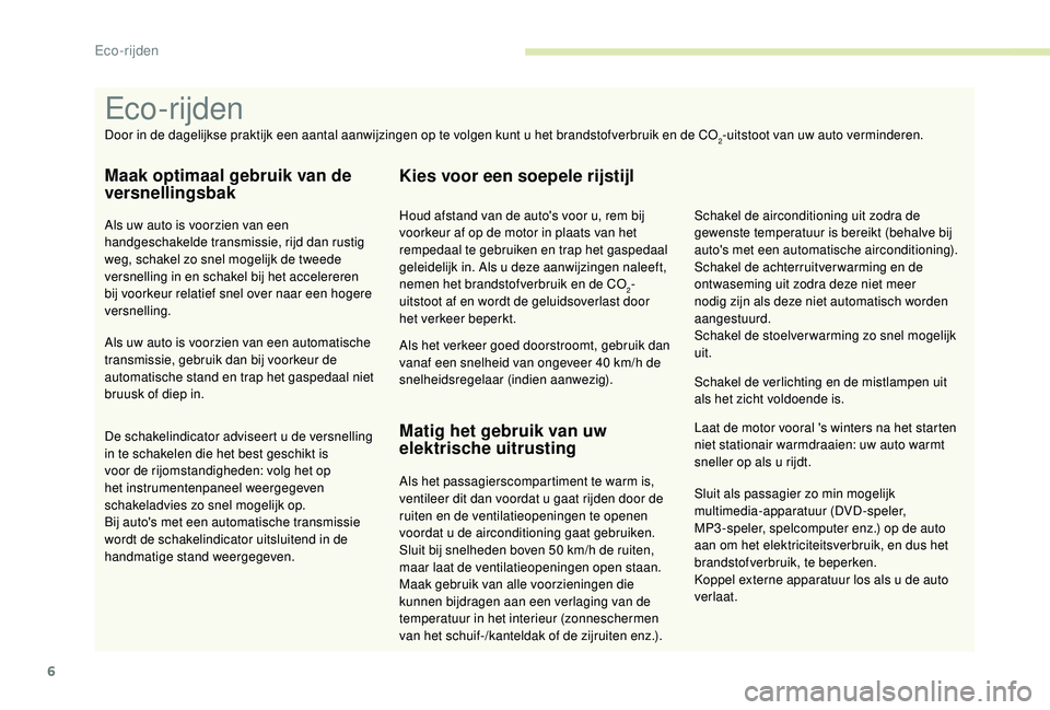 PEUGEOT 3008 2018 Instructieboekje (in Dutch) 6
Sluit als passagier zo min mogelijk
multimedia-apparatuur (DVD-speler,
MP3 -speler, spelcomputer enz.) op de auto
aan om het elektriciteitsverbruik, en dus het
brandstofverbruik, te beperken.
K PEUGEOT 3008 2018 Instructieboekje (in Dutch) 6
Sluit als passagier zo min mogelijk
multimedia-apparatuur (DVD-speler,
MP3 -speler, spelcomputer enz.) op de auto
aan om het elektriciteitsverbruik, en dus het
brandstofverbruik, te beperken.
K