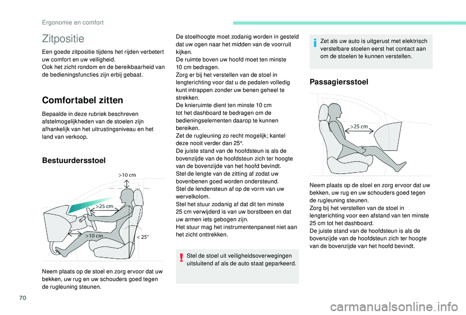 PEUGEOT 3008 2018 Instructieboekje (in Dutch) 70
Zitpositie
Een goede zitpositie tijdens het rijden verbetert
uw comfort en uw veiligheid.
Ook het zicht rondom en de bereikbaarheid van
de bedieningsfuncties zijn erbij gebaat.
Comfortabel zitten PEUGEOT 3008 2018 Instructieboekje (in Dutch) 70
Zitpositie
Een goede zitpositie tijdens het rijden verbetert
uw comfort en uw veiligheid.
Ook het zicht rondom en de bereikbaarheid van
de bedieningsfuncties zijn erbij gebaat.
Comfortabel zitten