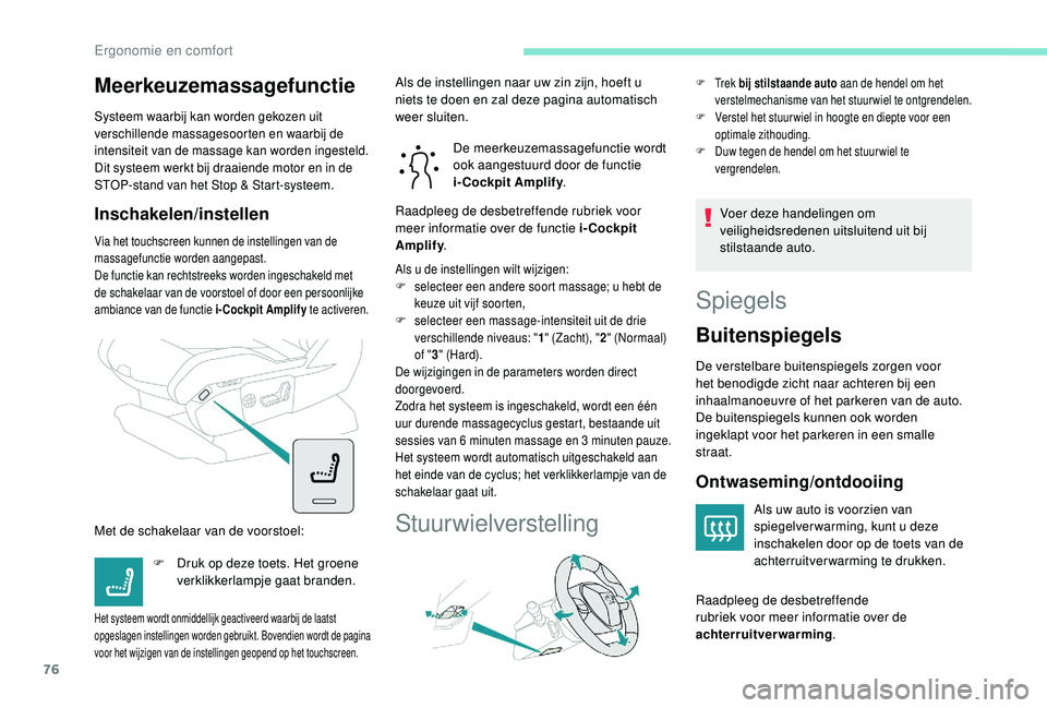 PEUGEOT 3008 2018 Instructieboekje (in Dutch) 76
Meerkeuzemassagefunctie
Systeem waarbij kan worden gekozen uit
verschillende massagesoorten en waarbij de
intensiteit van de massage kan worden ingesteld.
Dit systeem werkt bij draaiende motor en PEUGEOT 3008 2018 Instructieboekje (in Dutch) 76
Meerkeuzemassagefunctie
Systeem waarbij kan worden gekozen uit
verschillende massagesoorten en waarbij de
intensiteit van de massage kan worden ingesteld.
Dit systeem werkt bij draaiende motor en
