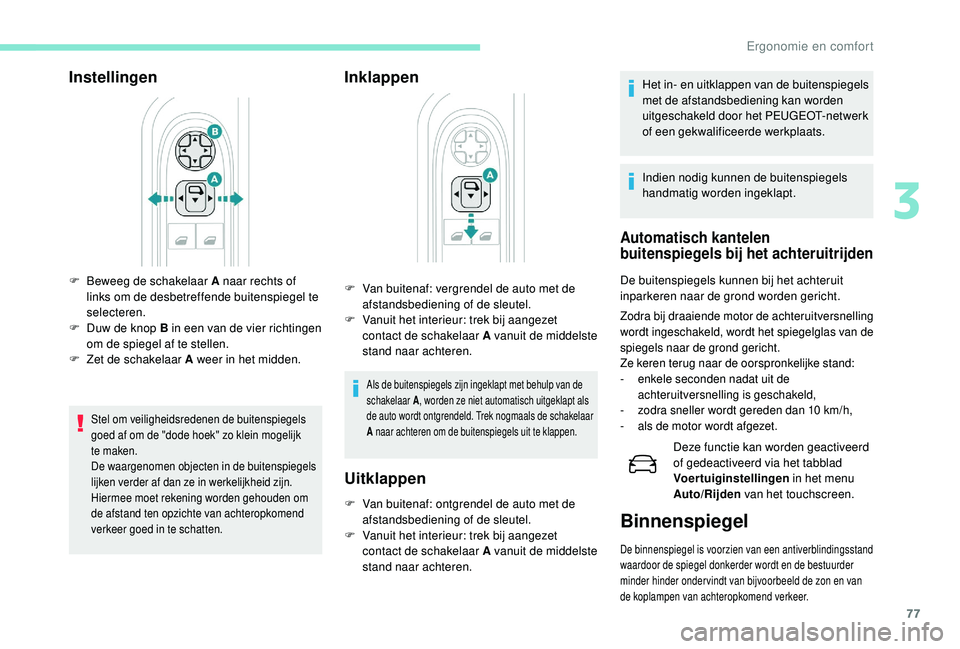 PEUGEOT 3008 2018 Instructieboekje (in Dutch) 77
Instellingen
Stel om veiligheidsredenen de buitenspiegels
goed af om de "dode hoek" zo klein mogelijk
te maken.
De waargenomen objecten in de buitenspiegels
lijken verder af dan ze in we PEUGEOT 3008 2018 Instructieboekje (in Dutch) 77
Instellingen
Stel om veiligheidsredenen de buitenspiegels
goed af om de "dode hoek" zo klein mogelijk
te maken.
De waargenomen objecten in de buitenspiegels
lijken verder af dan ze in we