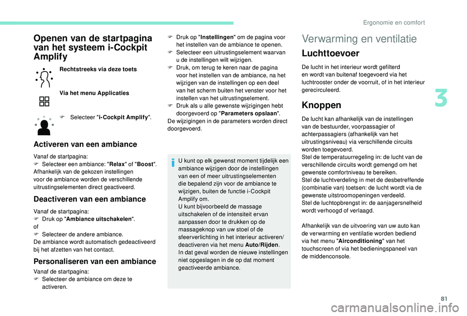 PEUGEOT 3008 2018 Instructieboekje (in Dutch) 81
Openen van de startpagina
van het systeem i-Cockpit
Amplify
Rechtstreeks via deze toets
Via het menu Applicaties
F
Sel
ecteer " i-Cockpit Amplify ".
Activeren van een ambiance
Vanaf de PEUGEOT 3008 2018 Instructieboekje (in Dutch) 81
Openen van de startpagina
van het systeem i-Cockpit
Amplify
Rechtstreeks via deze toets
Via het menu Applicaties
F
Sel
ecteer " i-Cockpit Amplify ".
Activeren van een ambiance
Vanaf de