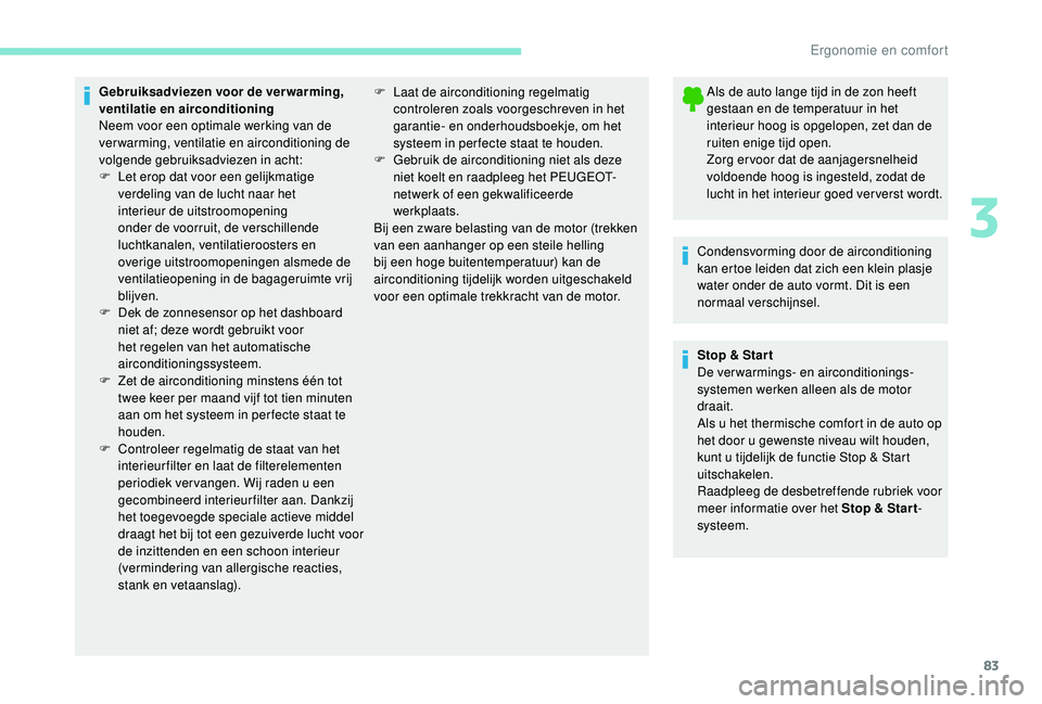 PEUGEOT 3008 2018  Instructieboekje (in Dutch) 83
Gebruiksadviezen voor de ver warming, 
ventilatie en airconditioning
Neem voor een optimale werking van de 
verwarming, ventilatie en airconditioning de 
volgende gebruiksadviezen in acht:
F 
L
 et