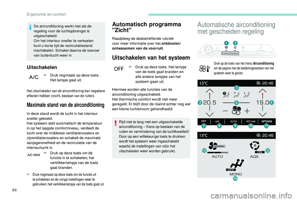 PEUGEOT 3008 2018 Instructieboekje (in Dutch) 86
De airconditioning werkt niet als de
regeling voor de luchtopbrengst is
uitgeschakeld.
Om het interieur sneller te verkoelen
kunt u korte tijd de recirculatiestand
inschakelen. Schakel daarna d PEUGEOT 3008 2018 Instructieboekje (in Dutch) 86
De airconditioning werkt niet als de
regeling voor de luchtopbrengst is
uitgeschakeld.
Om het interieur sneller te verkoelen
kunt u korte tijd de recirculatiestand
inschakelen. Schakel daarna d