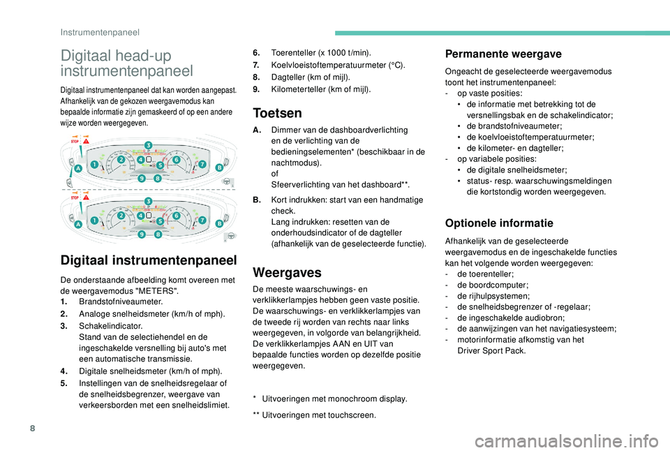 PEUGEOT 3008 2018 Instructieboekje (in Dutch) 8
Digitaal head-up
instrumentenpaneel
Digitaal instrumentenpaneel dat kan worden aangepast.
Afhankelijk van de gekozen weergavemodus kan
bepaalde informatie zijn gemaskeerd of op een andere
wijze w PEUGEOT 3008 2018 Instructieboekje (in Dutch) 8
Digitaal head-up
instrumentenpaneel
Digitaal instrumentenpaneel dat kan worden aangepast.
Afhankelijk van de gekozen weergavemodus kan
bepaalde informatie zijn gemaskeerd of op een andere
wijze w