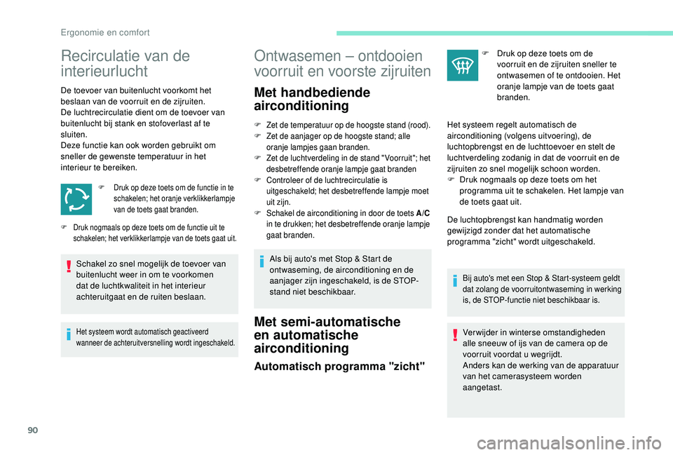 PEUGEOT 3008 2018 Instructieboekje (in Dutch) 90
Recirculatie van de
interieurlucht
De toevoer van buitenlucht voorkomt het
beslaan van de voorruit en de zijruiten.
De luchtrecirculatie dient om de toevoer van
buitenlucht bij stank en stofover PEUGEOT 3008 2018 Instructieboekje (in Dutch) 90
Recirculatie van de
interieurlucht
De toevoer van buitenlucht voorkomt het
beslaan van de voorruit en de zijruiten.
De luchtrecirculatie dient om de toevoer van
buitenlucht bij stank en stofover