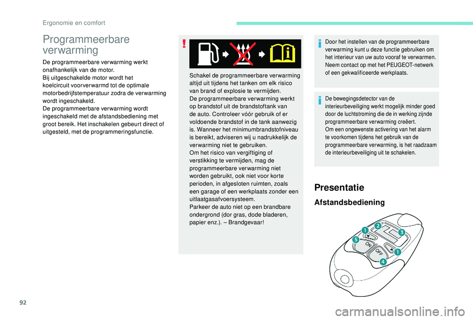 PEUGEOT 3008 2018 Instructieboekje (in Dutch) 92
Programmeerbare
verwarming
De programmeerbare ver warming werkt
onafhankelijk van de motor.
Bij uitgeschakelde motor wordt het
koelcircuit voor ver warmd tot de optimale
motorbedrijfstemperatuu PEUGEOT 3008 2018 Instructieboekje (in Dutch) 92
Programmeerbare
verwarming
De programmeerbare ver warming werkt
onafhankelijk van de motor.
Bij uitgeschakelde motor wordt het
koelcircuit voor ver warmd tot de optimale
motorbedrijfstemperatuu