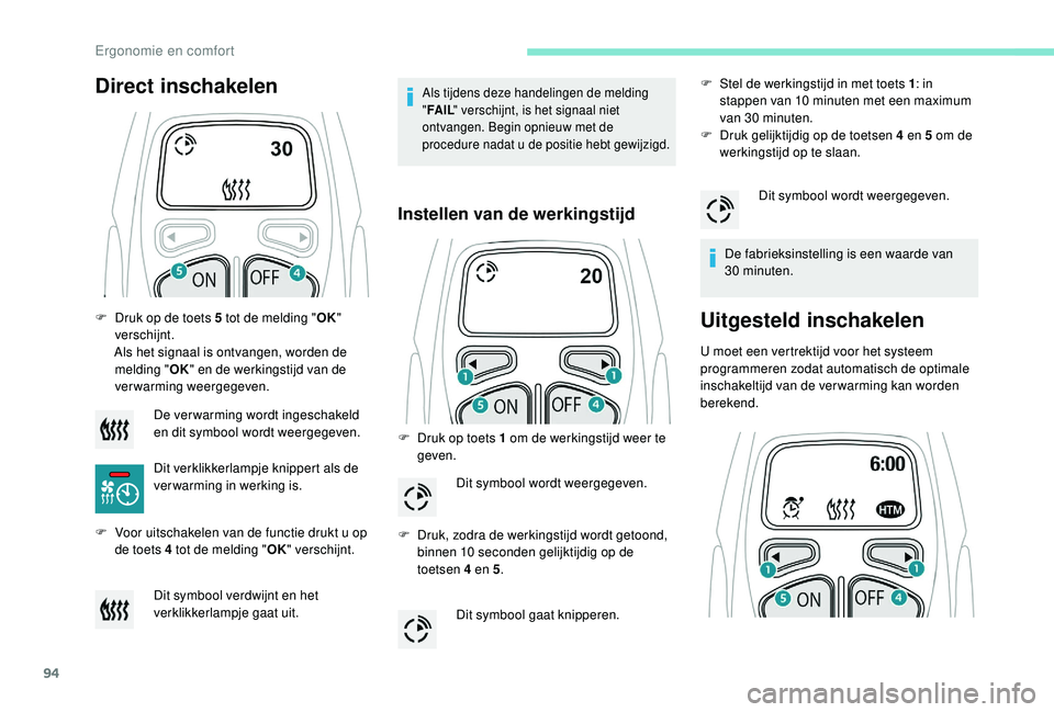 PEUGEOT 3008 2018 Instructieboekje (in Dutch) 94
F Druk op de toets 5 tot de melding "OK"
verschijnt.
Als het signaal is ontvangen, worden de melding " OK" en de werkingstijd van de
verwarming weergegeven.
F
V
oor uitschakel PEUGEOT 3008 2018 Instructieboekje (in Dutch) 94
F Druk op de toets 5 tot de melding "OK"
verschijnt.
Als het signaal is ontvangen, worden de melding " OK" en de werkingstijd van de
verwarming weergegeven.
F
V
oor uitschakel