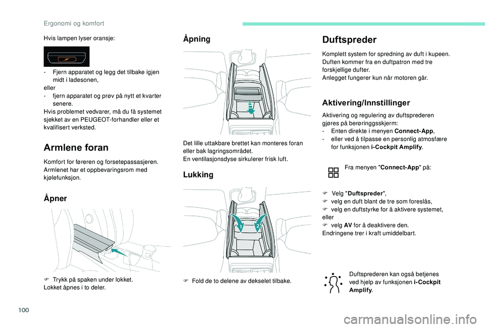 PEUGEOT 3008 2018  Instruksjoner for bruk (in Norwegian) 100
Armlene foran
Komfort for føreren og forsetepassasjeren.
Armlenet har et oppbevaringsrom med 
kjølefunksjon.
ÅpnerÅpning
Lukking
Duftspreder
Komplett system for spredning av duft i kupeen. 
Du