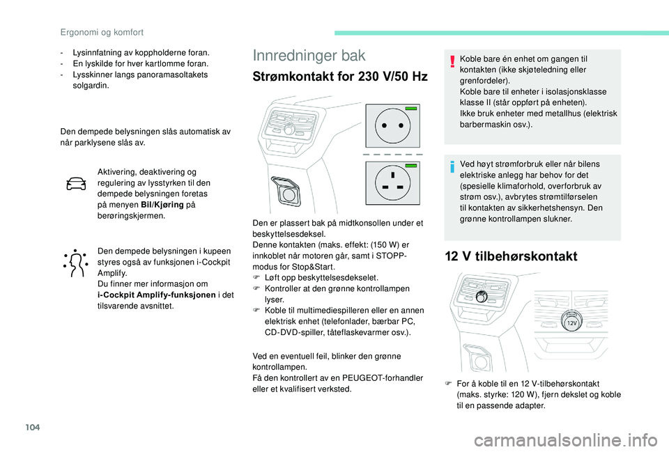 PEUGEOT 3008 2018  Instruksjoner for bruk (in Norwegian) 104
- Lysinnfatning av koppholderne foran.
-  E n lyskilde for hver kartlomme foran.
-
 L

ysskinner langs panoramasoltakets 
solgardin.
Den dempede belysningen slås automatisk av 
når parklysene sl