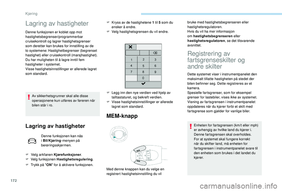PEUGEOT 3008 2018  Instruksjoner for bruk (in Norwegian) 172
Lagring av hastigheter
Denne funksjonen er koblet opp mot 
hastighetsbegrenser/programmerbar 
cruisekontroll og lagrer hastighetsgrenser 
som deretter kan brukes for innstilling av de 
to systemen