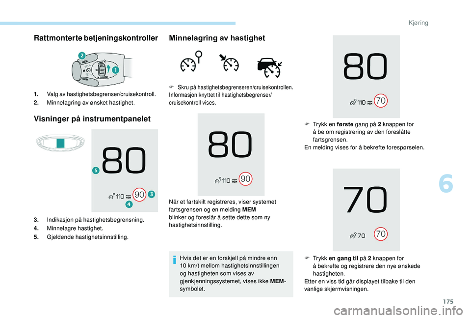 PEUGEOT 3008 2018  Instruksjoner for bruk (in Norwegian) 175
Rattmonterte betjeningskontroller
Visninger på instrumentpanelet
1.Valg av hastighetsbegrenser/cruisekontroll.
2.Minnelagring av ønsket hastighet.
3. Indikasjon på hastighetsbegrensning.
4. Min