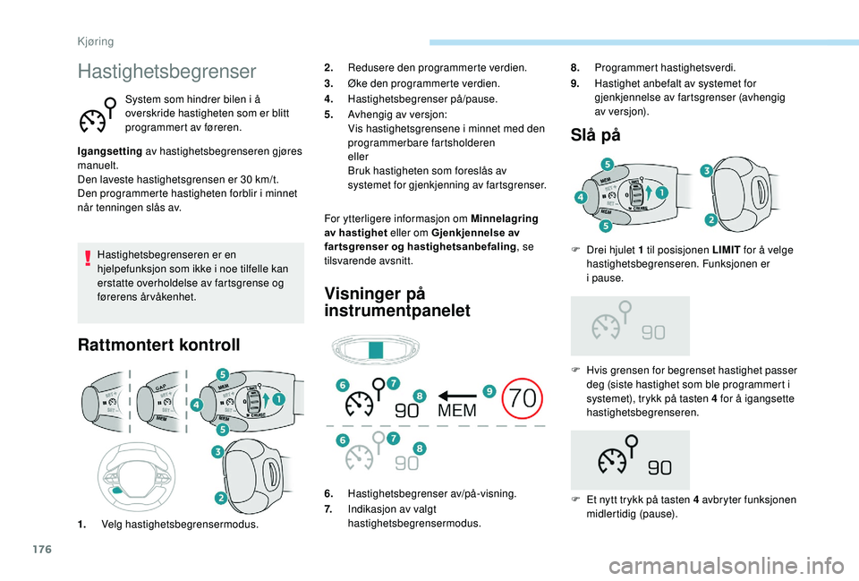 PEUGEOT 3008 2018  Instruksjoner for bruk (in Norwegian) 176
Hastighetsbegrenser
System som hindrer bilen i å 
overskride hastigheten som er blitt 
programmert av føreren.
Igangsetting  av hastighetsbegrenseren gjøres 
manuelt.
Den laveste hastighetsgren