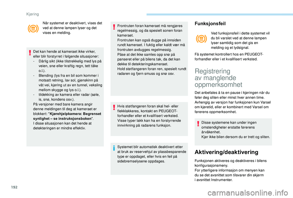 PEUGEOT 3008 2018 Instruksjoner for bruk (in Norwegian) 192
Når systemet er deaktivert, vises det
ved at denne lampen lyser og det
vises en melding.
Det kan hende at kameraet ikke virker,
eller blir forstyrret i følgende situasjoner:
-
D
årlig sik PEUGEOT 3008 2018 Instruksjoner for bruk (in Norwegian) 192
Når systemet er deaktivert, vises det
ved at denne lampen lyser og det
vises en melding.
Det kan hende at kameraet ikke virker,
eller blir forstyrret i følgende situasjoner:
-
D
årlig sik