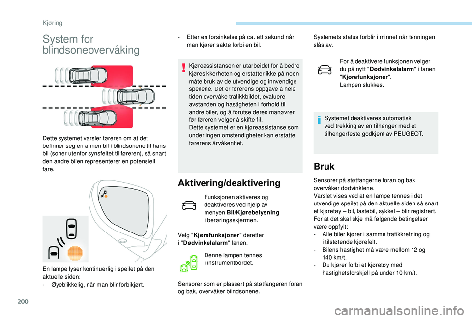 PEUGEOT 3008 2018 Instruksjoner for bruk (in Norwegian) 200
System for
blindsoneovervåking
Dette systemet varsler føreren om at det
befinner seg en annen bil i blindsonene til hans
bil (soner utenfor synsfeltet til føreren), så snart
den andre bile PEUGEOT 3008 2018 Instruksjoner for bruk (in Norwegian) 200
System for
blindsoneovervåking
Dette systemet varsler føreren om at det
befinner seg en annen bil i blindsonene til hans
bil (soner utenfor synsfeltet til føreren), så snart
den andre bile