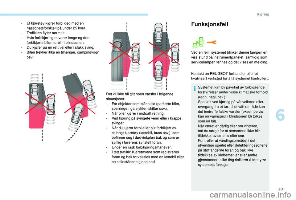 PEUGEOT 3008 2018 Instruksjoner for bruk (in Norwegian) 201
Det vil ikke bli gitt noen varsler i følgende
situasjoner:
-
F
or objekter som står stille (parkerte biler,
sperringer, gatelykter, skilter osv.).
-
N
år biler kjører i motsatt retning. PEUGEOT 3008 2018 Instruksjoner for bruk (in Norwegian) 201
Det vil ikke bli gitt noen varsler i følgende
situasjoner:
-
F
or objekter som står stille (parkerte biler,
sperringer, gatelykter, skilter osv.).
-
N
år biler kjører i motsatt retning.