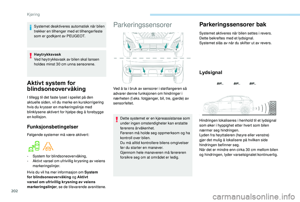 PEUGEOT 3008 2018 Instruksjoner for bruk (in Norwegian) 202
Aktivt system for
blindsoneovervåking
I tillegg til det faste lyset i speilet på den
aktuelle siden, vil du merke en kurskorrigering
hvis du krysser en markeringslinje med
blinklysene aktive PEUGEOT 3008 2018 Instruksjoner for bruk (in Norwegian) 202
Aktivt system for
blindsoneovervåking
I tillegg til det faste lyset i speilet på den
aktuelle siden, vil du merke en kurskorrigering
hvis du krysser en markeringslinje med
blinklysene aktive