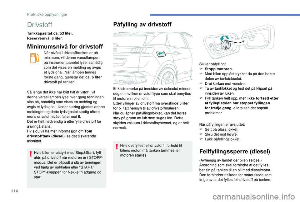 PEUGEOT 3008 2018 Instruksjoner for bruk (in Norwegian) 216
Drivstoff
Tankkapasitet:ca. 53 liter.
Reser venivå: 6 liter.
Minimumsnivå for drivstoff
Når nivået i drivstofftanken er på
minimum, vil denne varsellampen
på instrumentpanelet lyse, samtid PEUGEOT 3008 2018 Instruksjoner for bruk (in Norwegian) 216
Drivstoff
Tankkapasitet:ca. 53 liter.
Reser venivå: 6 liter.
Minimumsnivå for drivstoff
Når nivået i drivstofftanken er på
minimum, vil denne varsellampen
på instrumentpanelet lyse, samtid
