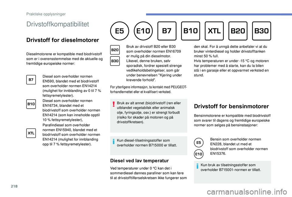 PEUGEOT 3008 2018 Instruksjoner for bruk (in Norwegian) 218
Drivstoffkompatibilitet
Drivstoff for dieselmotorer
Dieselmotorene er kompatible med biodrivstoff
som er i overensstemmelse med de aktuelle og
fremtidige europeiske normer:Diesel som overh PEUGEOT 3008 2018 Instruksjoner for bruk (in Norwegian) 218
Drivstoffkompatibilitet
Drivstoff for dieselmotorer
Dieselmotorene er kompatible med biodrivstoff
som er i overensstemmelse med de aktuelle og
fremtidige europeiske normer:Diesel som overh
