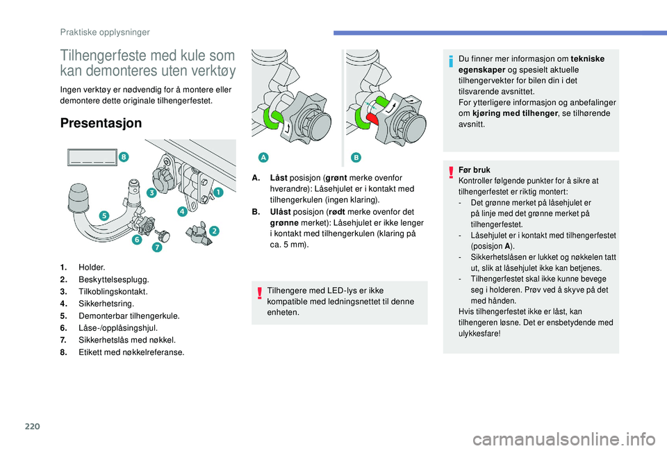 PEUGEOT 3008 2018  Instruksjoner for bruk (in Norwegian) 220
Tilhengerfeste med kule som 
kan demonteres uten verktøy
Ingen verktøy er nødvendig for å montere eller 
demontere dette originale tilhengerfestet.
Presentasjon
Tilhengere med LED-lys er ikke 
