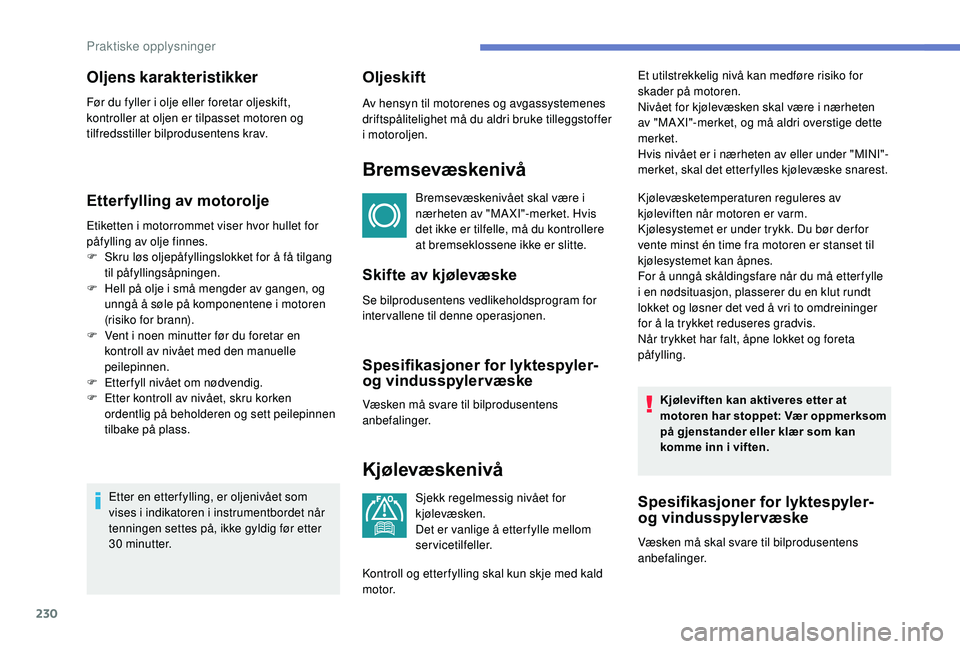 PEUGEOT 3008 2018  Instruksjoner for bruk (in Norwegian) 230
Etterfylling av motorolje
Etiketten i motorrommet viser hvor hullet for 
påfylling av olje finnes.
F 
S
 kru løs oljepåfyllingslokket for å få tilgang 
til påfyllingsåpningen.
F
 
H
 ell p
