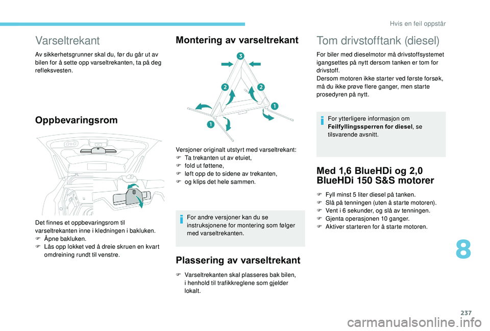 PEUGEOT 3008 2018  Instruksjoner for bruk (in Norwegian) 237
Varseltrekant
Av sikkerhetsgrunner skal du, før du går ut av 
bilen for å sette opp varseltrekanten, ta på deg 
refleksvesten.
OppbevaringsromMontering av varseltrekant
Versjoner originalt uts