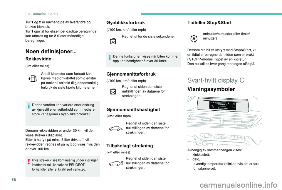 PEUGEOT 3008 2018  Instruksjoner for bruk (in Norwegian) 38
Svart-hvitt display C
Visningssymboler
Avhengig av sammenhengen vises:
- klokkeslett,
-
 

dato,
-
 
u
 tvendig temperatur (blinker hvis det er fare 
for isdannelse),
Tu r  1 og 2 er uavhengige av 