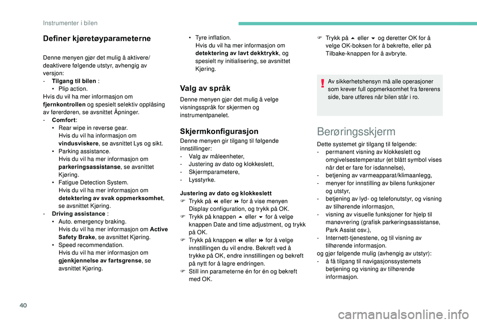 PEUGEOT 3008 2018 Instruksjoner for bruk (in Norwegian) 40
Berøringsskjerm
Definer kjøretøyparameterne
Denne menyen gjør det mulig å aktivere/
deaktivere følgende utstyr, avhengig av
versjon:
-
T
ilgang til bilen :
•
P
lip action.
Hvis du v PEUGEOT 3008 2018 Instruksjoner for bruk (in Norwegian) 40
Berøringsskjerm
Definer kjøretøyparameterne
Denne menyen gjør det mulig å aktivere/
deaktivere følgende utstyr, avhengig av
versjon:
-
T
ilgang til bilen :
•
P
lip action.
Hvis du v