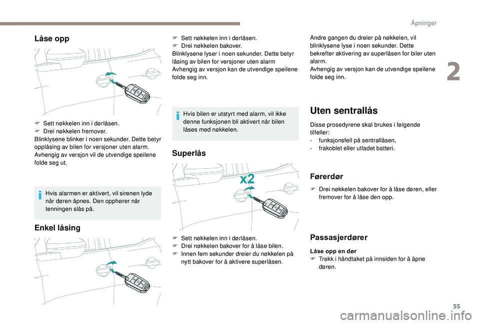 PEUGEOT 3008 2018 Instruksjoner for bruk (in Norwegian) 55
Låse opp
Hvis alarmen er aktivert, vil sirenen lyde
når døren åpnes. Den opphører når
tenningen slås på.
Enkel låsing
Hvis bilen er utstyrt med alarm, vil ikke
denne funksjonen bli akti PEUGEOT 3008 2018 Instruksjoner for bruk (in Norwegian) 55
Låse opp
Hvis alarmen er aktivert, vil sirenen lyde
når døren åpnes. Den opphører når
tenningen slås på.
Enkel låsing
Hvis bilen er utstyrt med alarm, vil ikke
denne funksjonen bli akti