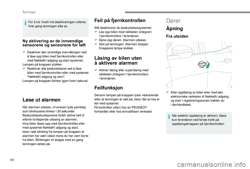 PEUGEOT 3008 2018 Instruksjoner for bruk (in Norwegian) 60
For å tre i kraft må deaktiveringen utføres
hver gang tenningen slås av.
Ny aktivering av de innvendige
sensorene og sensorene for løft
F Deaktiver den utvendige overvåkingen ved å låse o PEUGEOT 3008 2018 Instruksjoner for bruk (in Norwegian) 60
For å tre i kraft må deaktiveringen utføres
hver gang tenningen slås av.
Ny aktivering av de innvendige
sensorene og sensorene for løft
F Deaktiver den utvendige overvåkingen ved å låse o