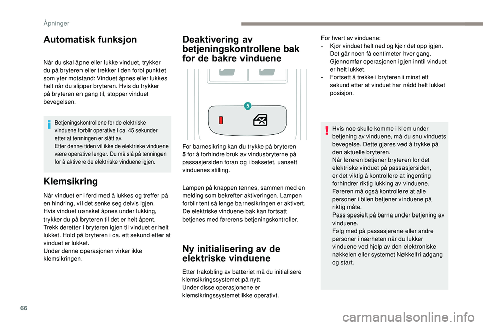 PEUGEOT 3008 2018 Instruksjoner for bruk (in Norwegian) 66
Automatisk funksjon
Når du skal åpne eller lukke vinduet, trykker
du på bryteren eller trekker i den forbi punktet
som yter motstand: Vinduet åpnes eller lukkes
helt når du slipper bryteren PEUGEOT 3008 2018 Instruksjoner for bruk (in Norwegian) 66
Automatisk funksjon
Når du skal åpne eller lukke vinduet, trykker
du på bryteren eller trekker i den forbi punktet
som yter motstand: Vinduet åpnes eller lukkes
helt når du slipper bryteren